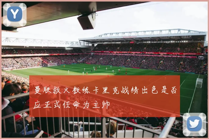 曼联救火教练卡里克战绩出色是否应正式任命为主帅