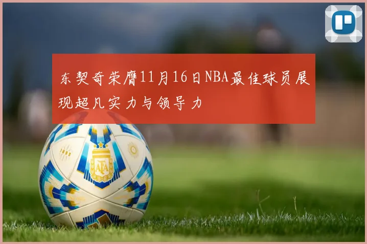 东契奇荣膺11月16日NBA最佳球员展现超凡实力与领导力