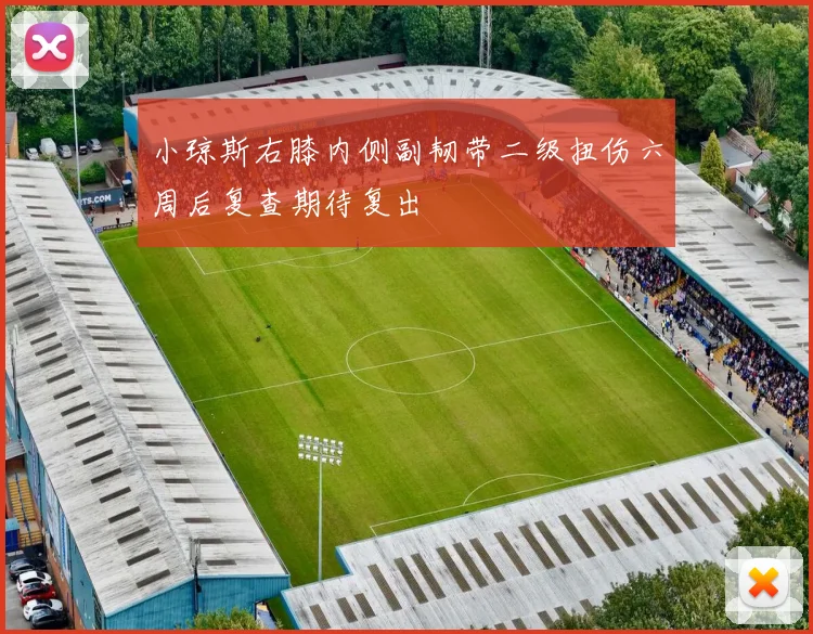 小琼斯右膝内侧副韧带二级扭伤六周后复查期待复出